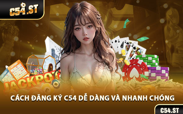 Cách Đăng Ký C54 Dễ Dàng Và Nhanh Chóng