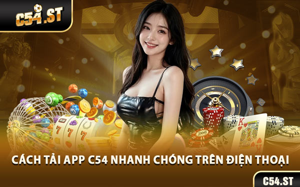 Cách Tải App C54 Nhanh Chóng Trên Điện Thoại