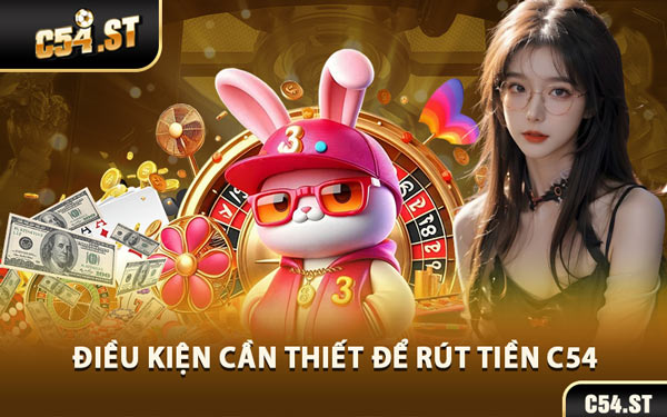 Điều Kiện Cần Thiết Để Rút Tiền C54