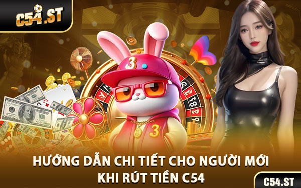 Hướng Dẫn Chi Tiết Cho Người Mới Khi Rút Tiền C54