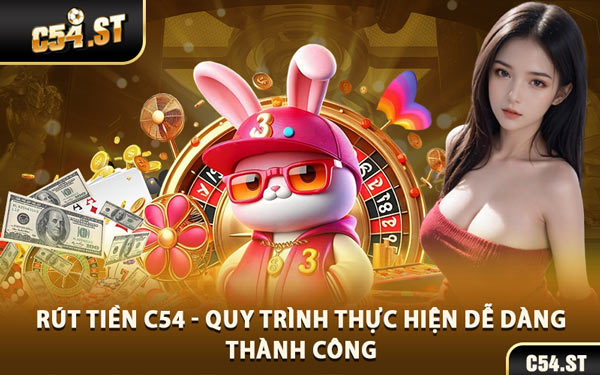 Rút Tiền C54 - Quy Trình Thực Hiện Dễ Dàng Thành Công